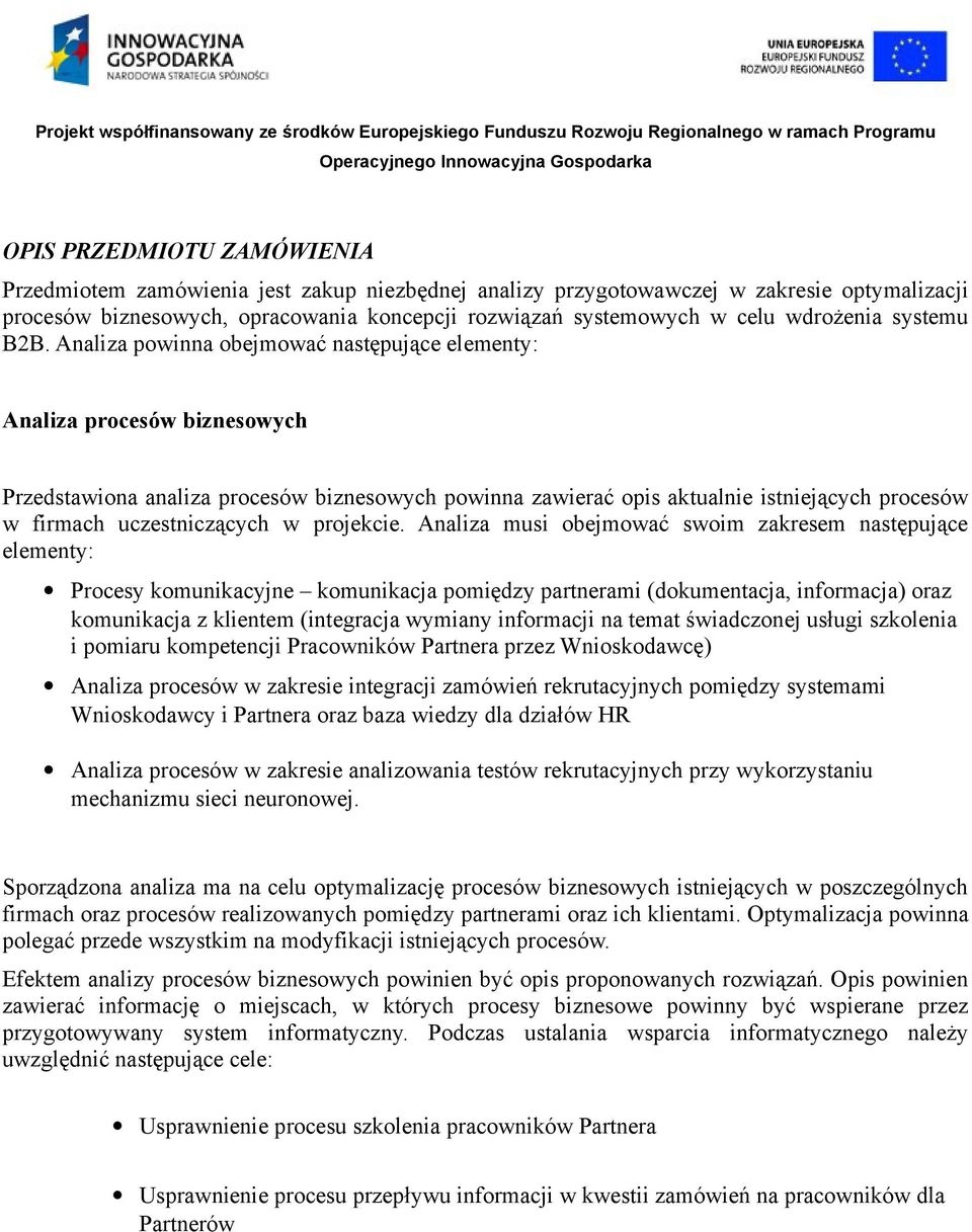Analiza powinna obejmować następujące elementy: Analiza procesów biznesowych Przedstawiona analiza procesów biznesowych powinna zawierać opis aktualnie istniejących procesów w firmach uczestniczących