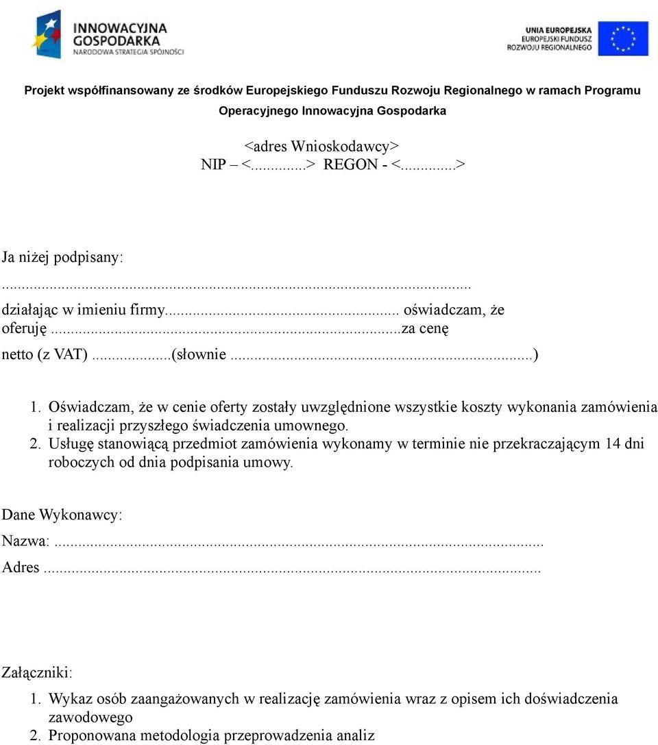 Usługę stanowiącą przedmiot zamówienia wykonamy w terminie nie przekraczającym 14 dni roboczych od dnia podpisania umowy. Dane Wykonawcy: Nazwa:... Adres.