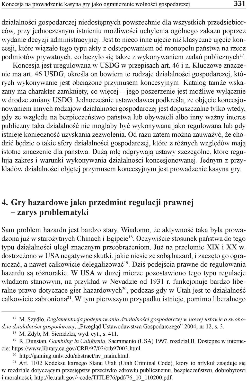 Jest to nieco inne ujęcie niż klasyczne ujęcie koncesji, które wiązało tego typu akty z odstępowaniem od monopolu państwa na rzecz podmiotów prywatnych, co łączyło się także z wykonywaniem zadań