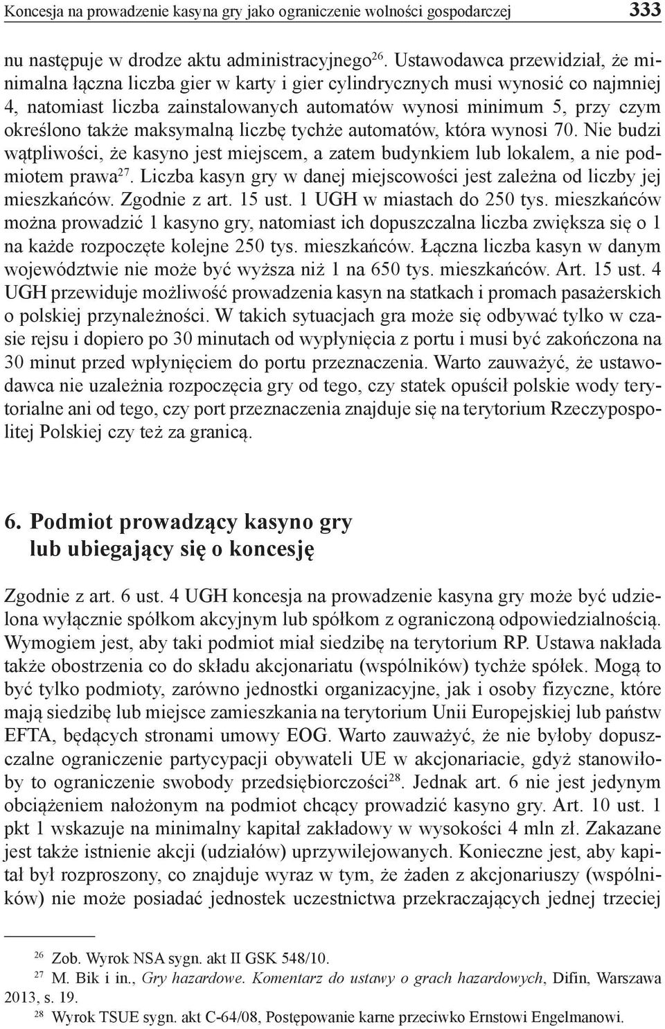 także maksymalną liczbę tychże automatów, która wynosi 70. Nie budzi wątpliwości, że kasyno jest miejscem, a zatem budynkiem lub lokalem, a nie podmiotem prawa 27.