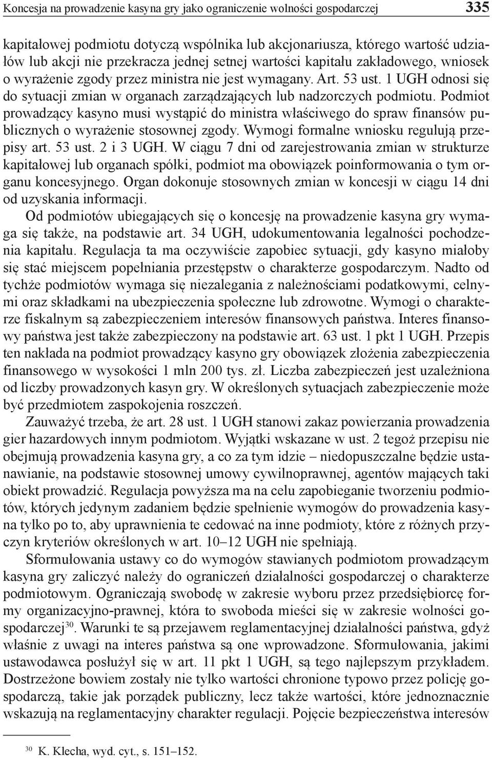 Podmiot prowadzący kasyno musi wystąpić do ministra właściwego do spraw finansów publicznych o wyrażenie stosownej zgody. Wymogi formalne wniosku regulują przepisy art. 53 ust. 2 i 3 UGH.