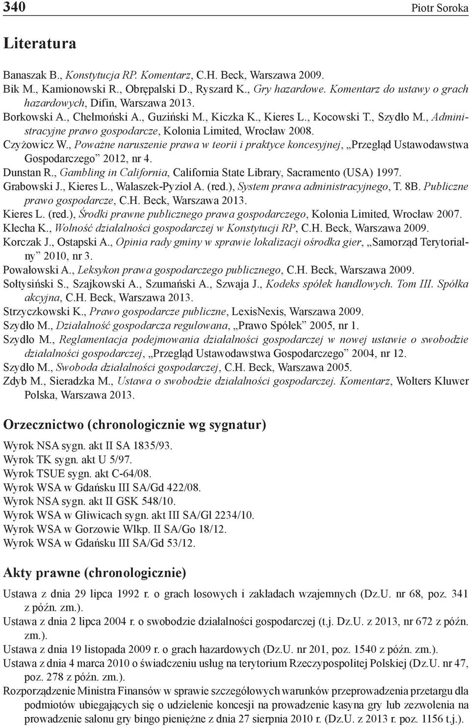 , Administracyjne prawo gospodarcze, Kolonia Limited, Wrocław 2008. Czyżowicz W., Poważne naruszenie prawa w teorii i praktyce koncesyjnej, Przegląd Ustawodawstwa Gospodarczego 2012, nr 4. Dunstan R.
