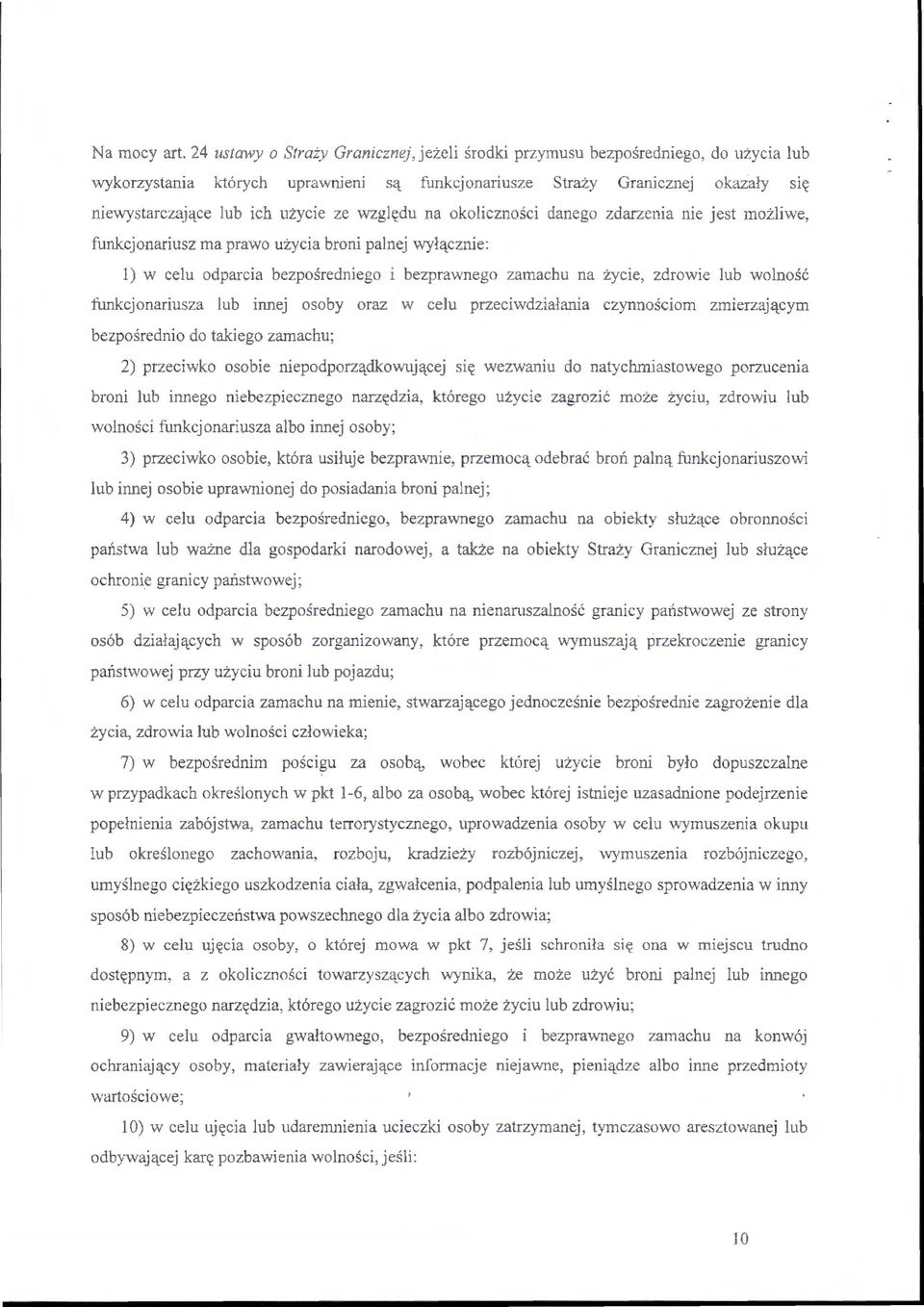 względu na okoliczności danego zdarzenia nie jest możliwe, funkcjonariusz ma prawo użycia broni palnej vvyłącznie: l) w celu odparcia bezpośredniego i bezprawnego zamachu na życie, zdrowie lub