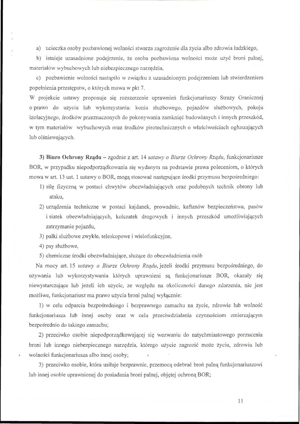 W projekcie ustawy proponuje się rozszerzenie uprawnień funkcjonariuszy Straży Granicznej o prawo do użycia lub wykorzystania: konia służbowego, pojazdów służbowych, pokoju izolacyjnego, środków