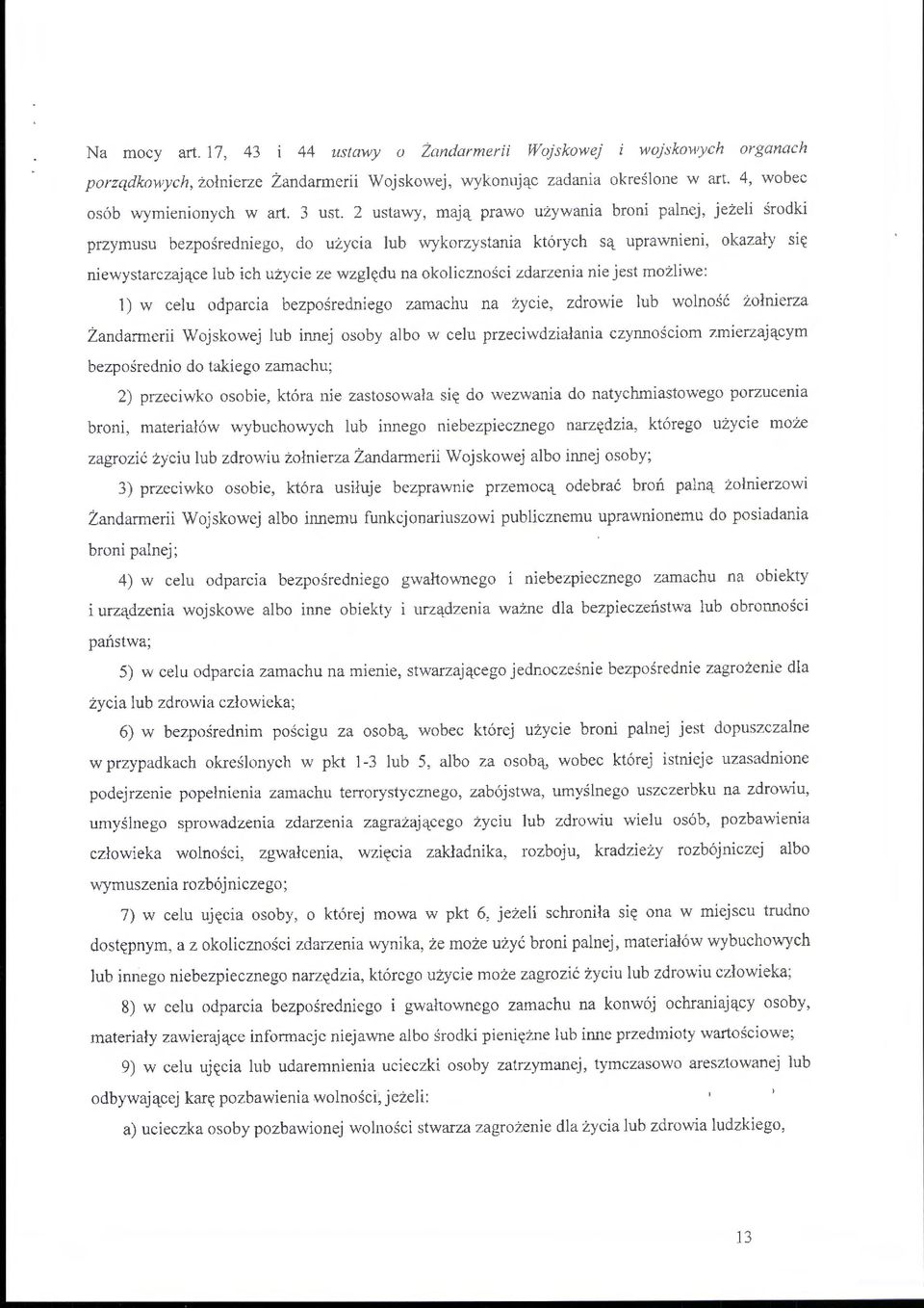 okoliczności zdarzenia nie jest możliwe: 1) w celu odparcia bezpośredniego zamachu na życie, zdrowie lub wolność żołnierza Żandarmerii Wojskowej lub innej osoby albo w celu przeciwdziałania