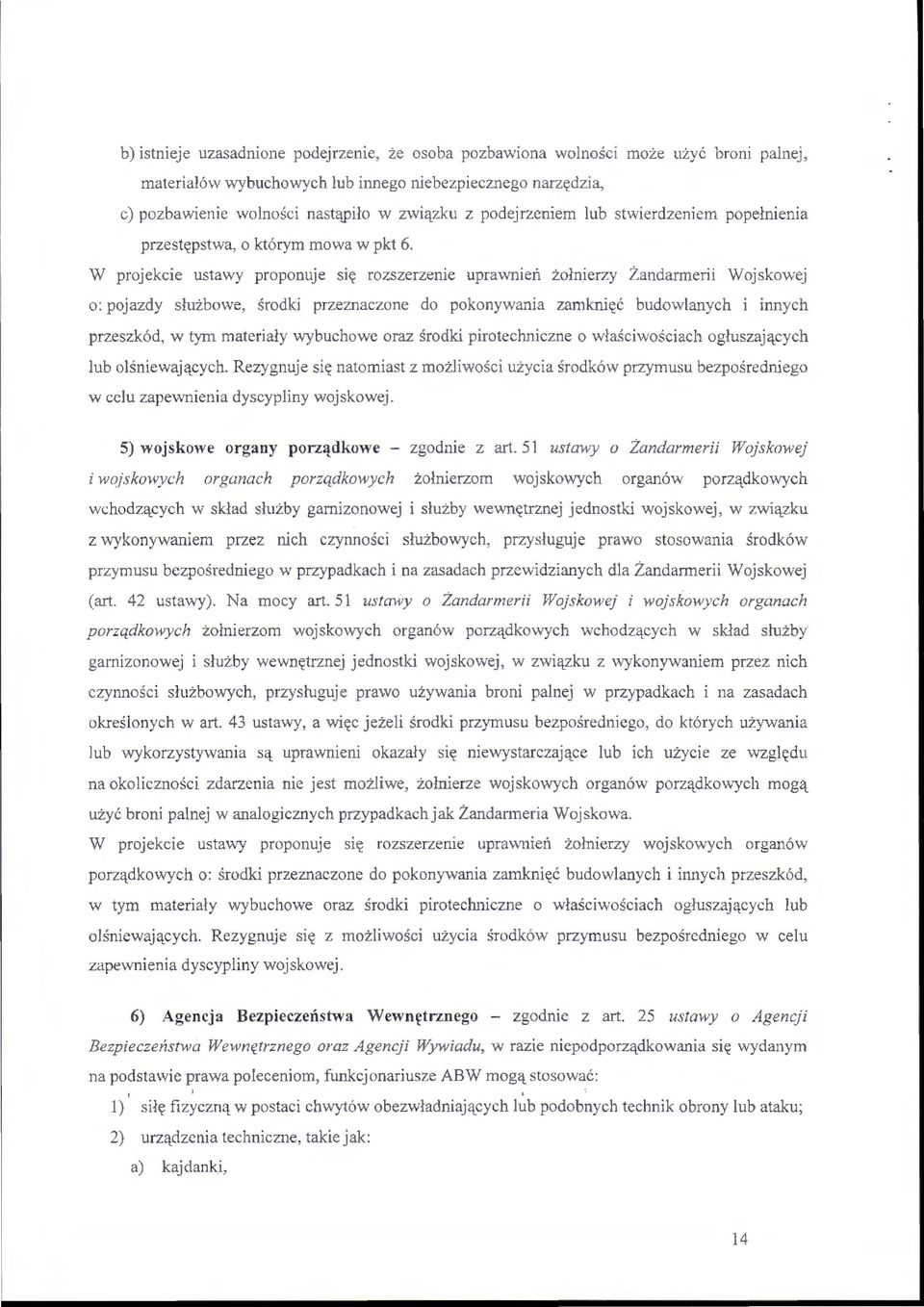 W projekcie ustawy proponuje się rozszerzenie upra wnień żołnierzy Żandarmerii Wojskowej o: pojazdy służbowe, środki przeznaczone do pokonywania zamknięć budowlanych i innych przeszkód, w tym