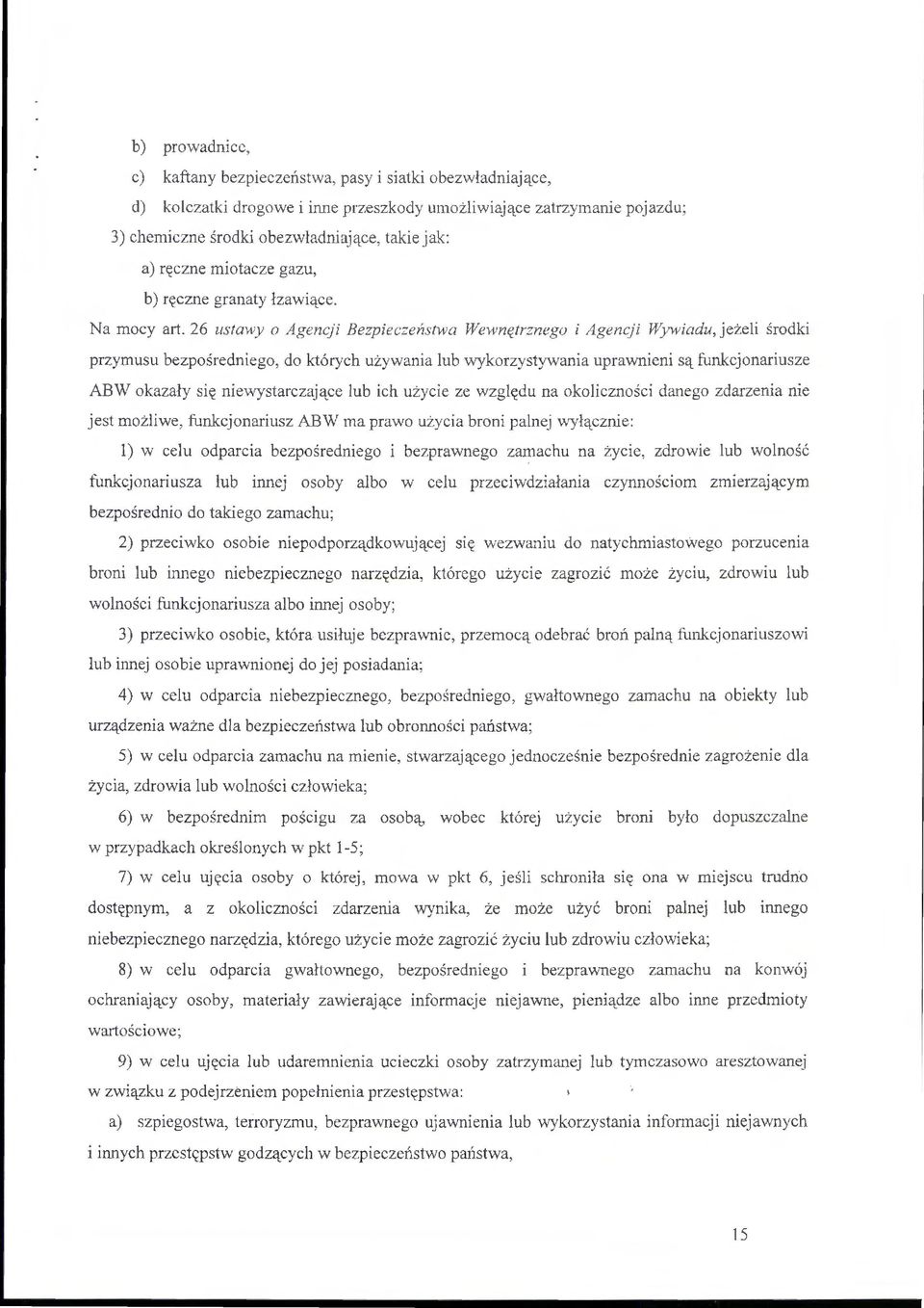 26 ustawy o Agencji Bezpieczeństwa rvewnętrznego i Agencji Wyvviadu, jeżeli środki przymusu bezpośredniego, do których używania lub wykorzystywania upra\vllieni są funkcjonariusze ABW okazały się nie