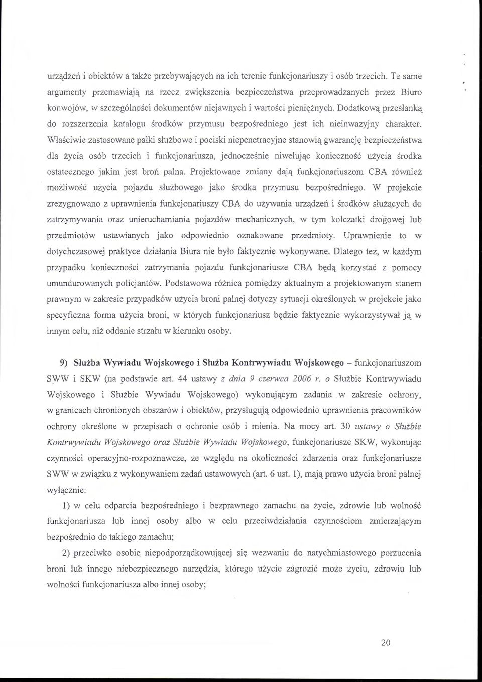 Dodatkową przesłanką do rozszerzenia katalogu środków przymusu bezpośredniego jest ich nieinwazyjny charakter.