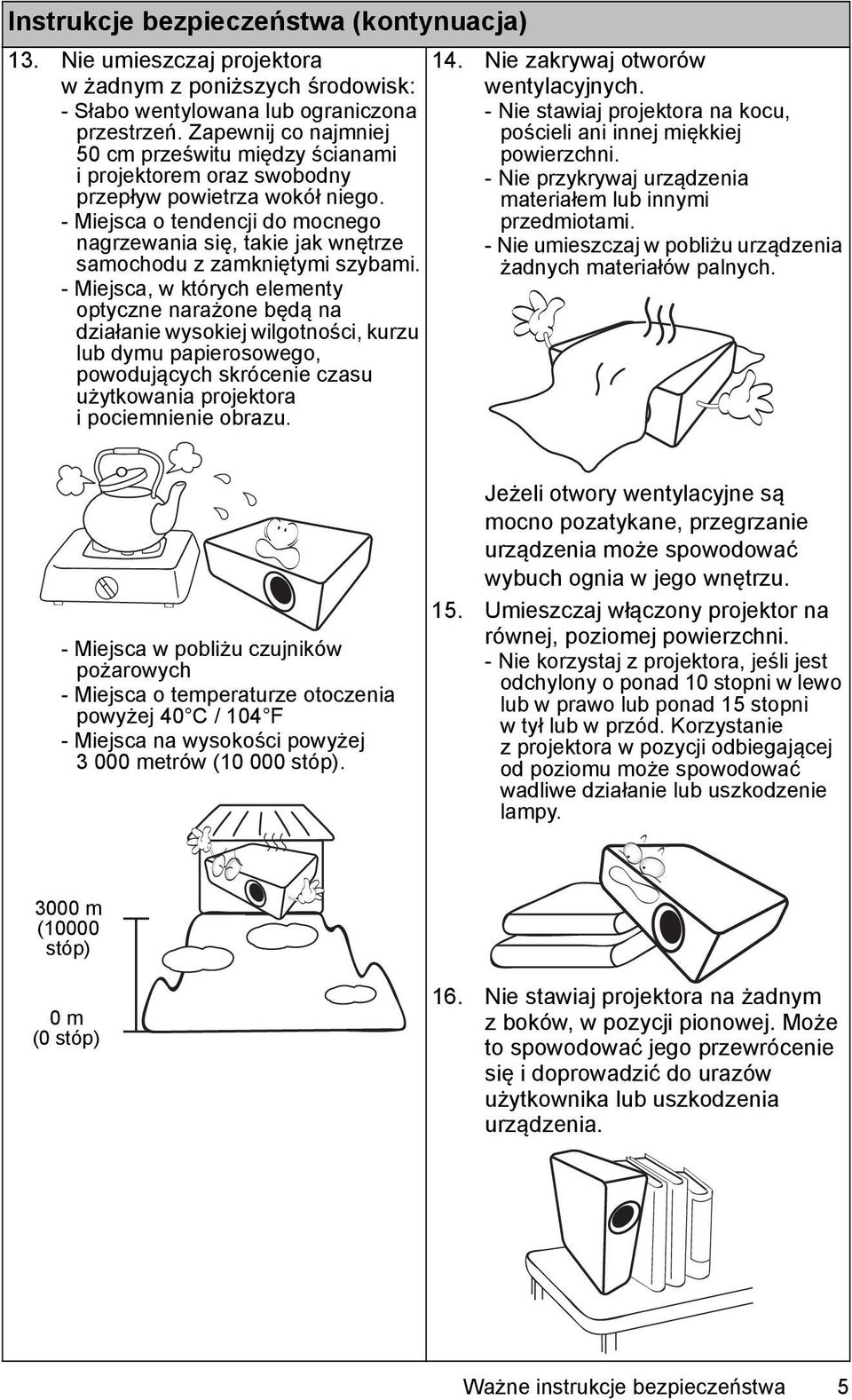 - Miejsca o tendencji do mocnego nagrzewania się, takie jak wnętrze samochodu z zamkniętymi szybami.