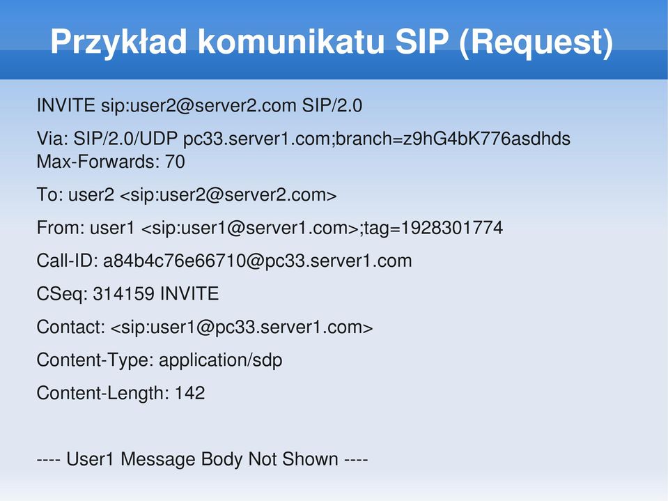 com> From: user1 <sip:user1@server1.com>;tag=1928301774 Call ID: a84b4c76e66710@pc33.server1.com CSeq: 314159 INVITE Contact: <sip:user1@pc33.