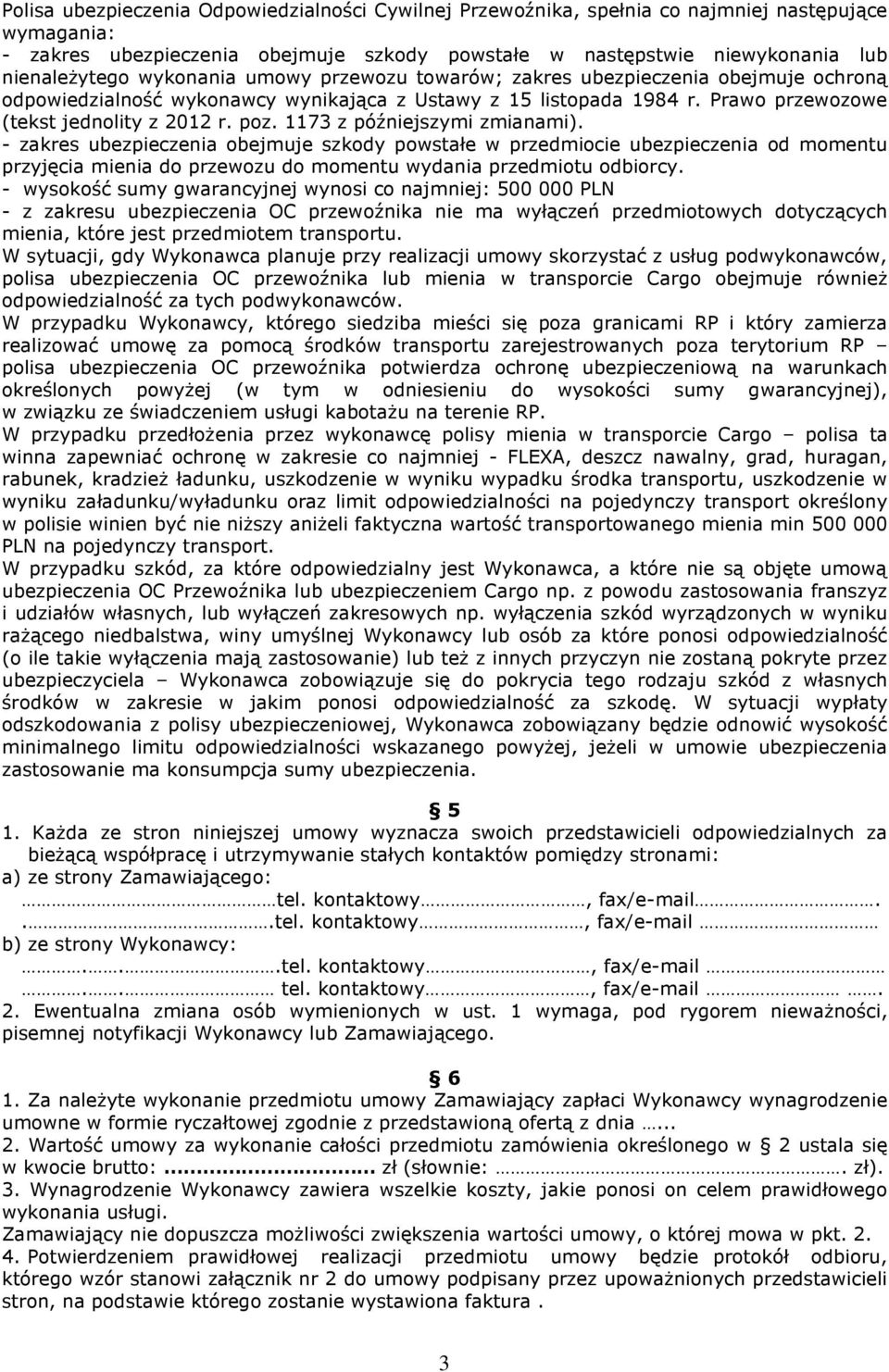 1173 z późniejszymi zmianami). - zakres ubezpieczenia obejmuje szkody powstałe w przedmiocie ubezpieczenia od momentu przyjęcia mienia do przewozu do momentu wydania przedmiotu odbiorcy.