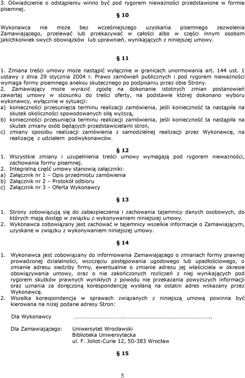 wynikających z niniejszej umowy. 11 1. Zmiana treści umowy może nastąpić wyłącznie w granicach unormowania art. 144 ust. 1 ustawy z dnia 29 stycznia 2004 r.