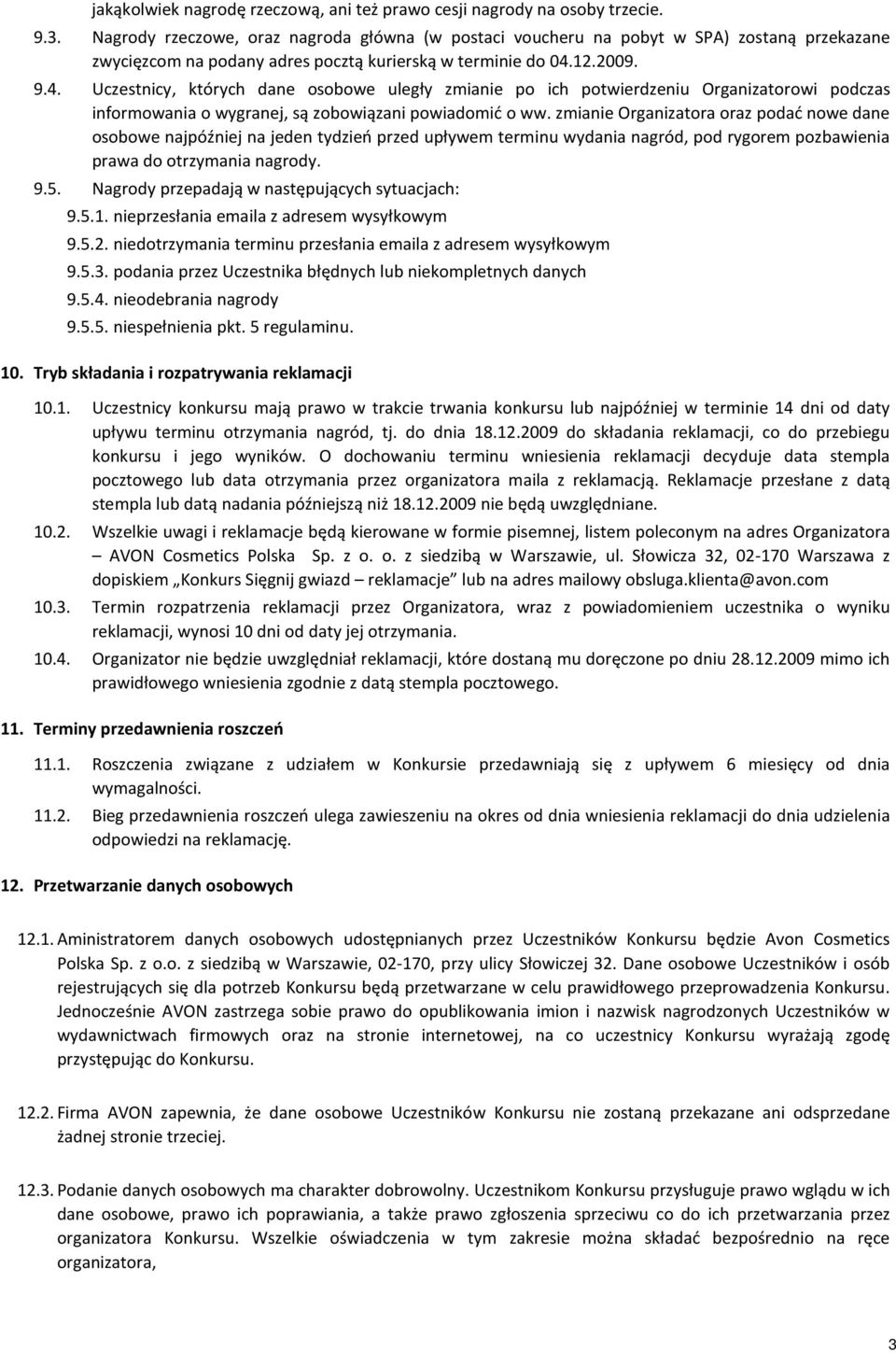 12.2009. 9.4. Uczestnicy, których dane osobowe uległy zmianie po ich potwierdzeniu Organizatorowi podczas informowania o wygranej, są zobowiązani powiadomić o ww.