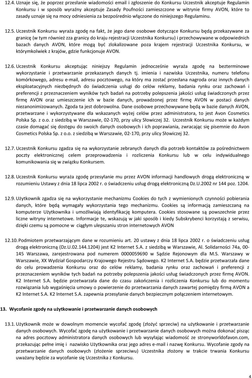 Uczestnik Konkursu wyraża zgodę na fakt, że jego dane osobowe dotyczące Konkursu będą przekazywane za granicę (w tym również zza granicy do kraju rejestracji Uczestnika Konkursu) i przechowywane w
