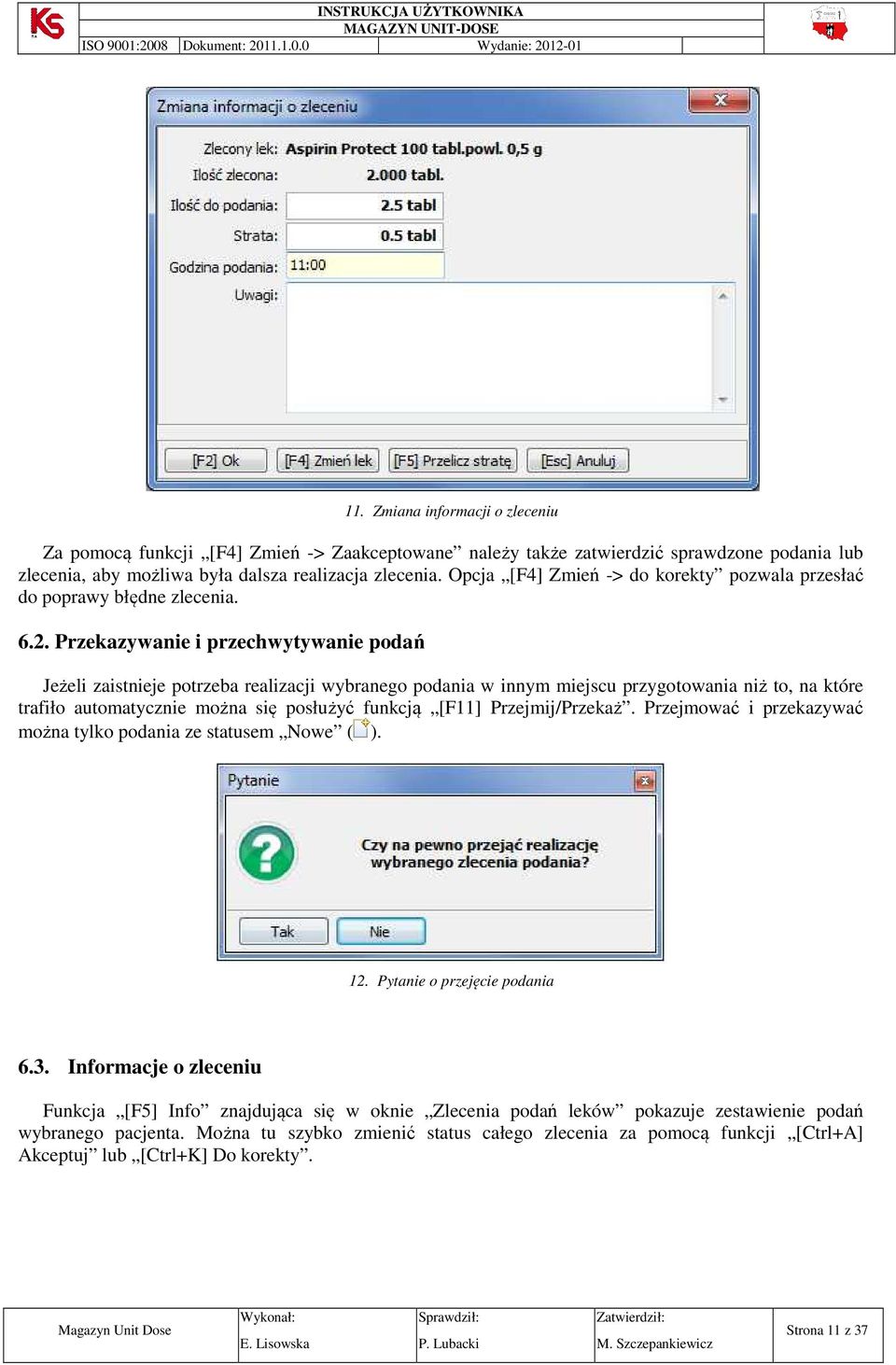 Przekazywanie i przechwytywanie podań Jeżeli zaistnieje potrzeba realizacji wybranego podania w innym miejscu przygotowania niż to, na które trafiło automatycznie można się posłużyć funkcją [F11]