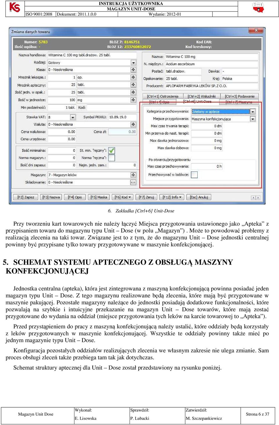 Związane jest to z tym, że do magazynu Unit Dose jednostki centralnej powinny być przypisane tylko towary przygotowywane w maszynie konfekcjonującej. 5.