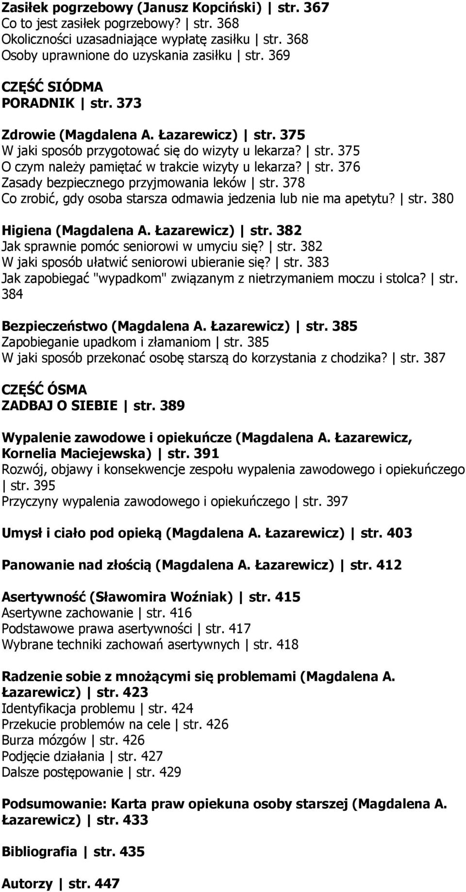 378 Co zrobić, gdy osoba starsza odmawia jedzenia lub nie ma apetytu? str. 380 Higiena (Magdalena A. Łazarewicz) str. 382 Jak sprawnie pomóc seniorowi w umyciu się? str. 382 W jaki sposób ułatwić seniorowi ubieranie się?