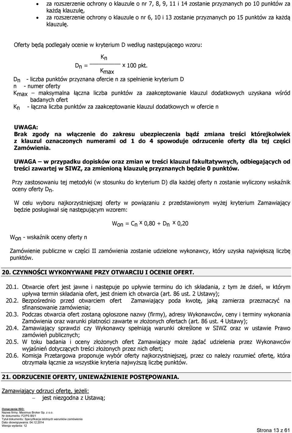 Kmax Dn - liczba punktów przyznana ofercie n za spełnienie kryterium D n - numer oferty Kmax maksymalna łączna liczba punktów za zaakceptowanie klauzul dodatkowych uzyskana wśród badanych ofert Kn -
