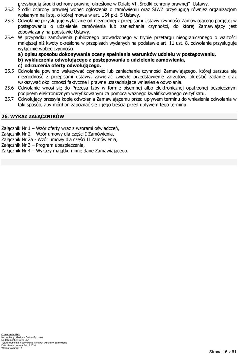 3 Odwołanie przysługuje wyłącznie od niezgodnej z przepisami Ustawy czynności Zamawiającego podjętej w postępowaniu o udzielenie zamówienia lub zaniechania czynności, do której Zamawiający jest