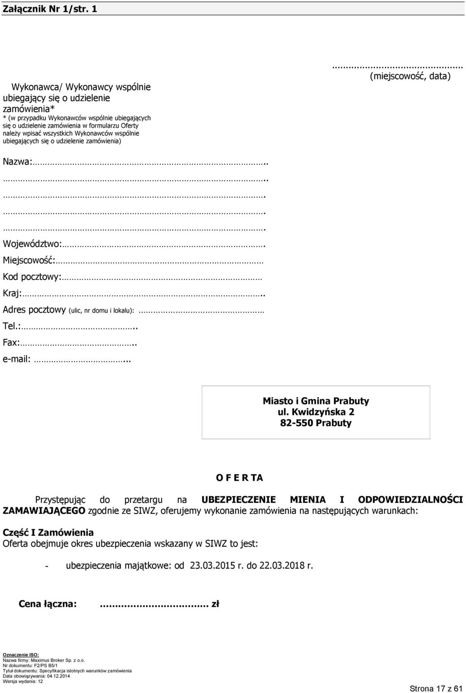 Wykonawców wspólnie ubiegających się o udzielenie zamówienia)... (miejscowość, data) Nazwa:....... Województwo:. Miejscowość: Kod pocztowy: Kraj:.. Adres pocztowy (ulic, nr domu i lokalu): Tel.:.. Fax:.