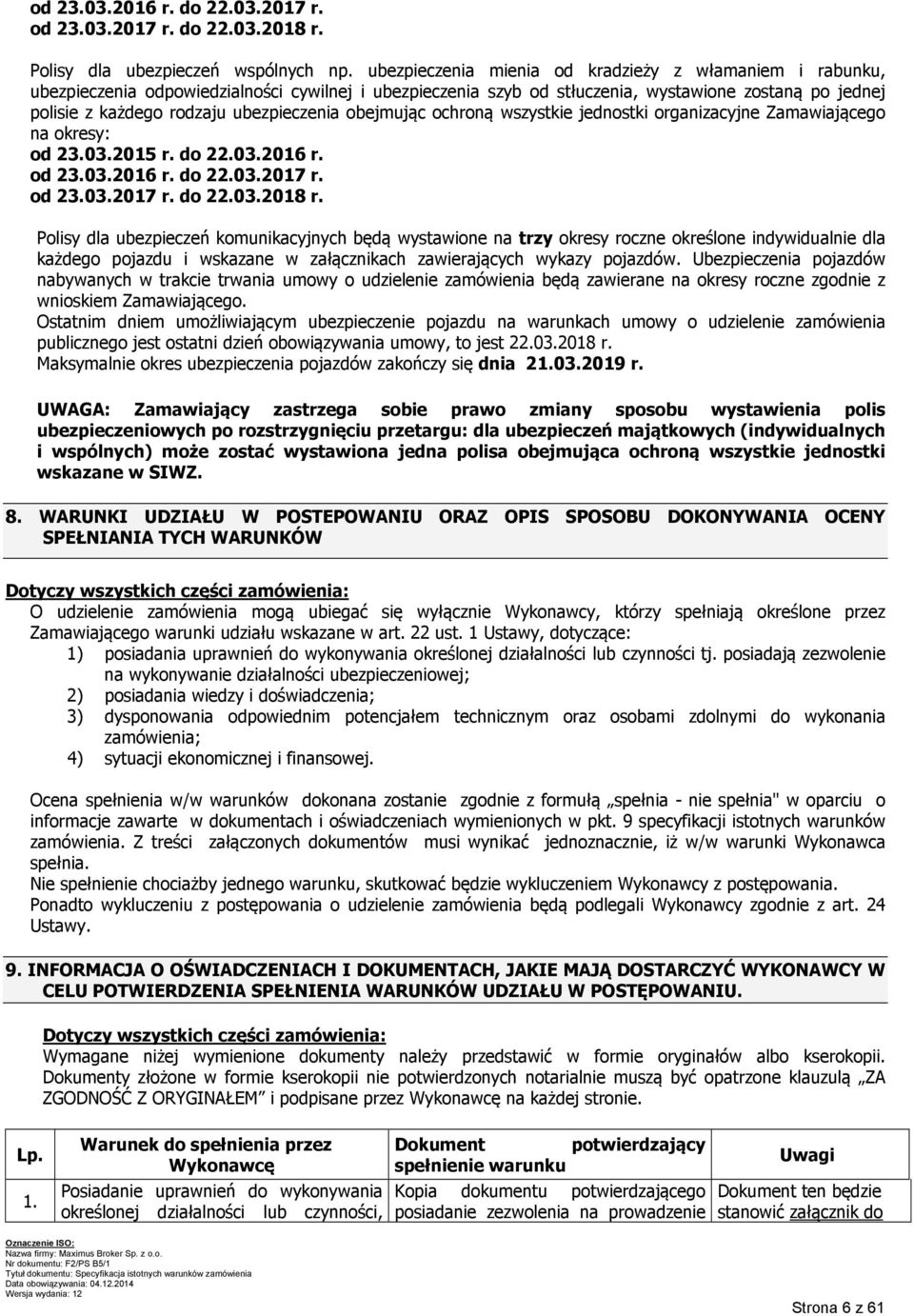 ubezpieczenia obejmując ochroną wszystkie jednostki organizacyjne Zamawiającego na okresy: od 23.03.2015 r. do 22.03.2016 r. od 23.03.2016 r. do 22.03.2017 r. od 23.03.2017 r. do 22.03.2018 r.