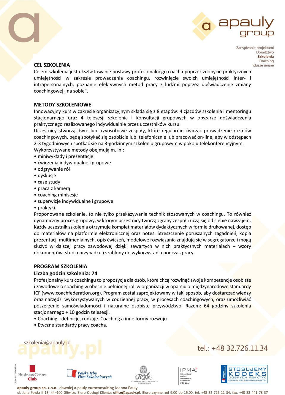 METODY SZKOLENIOWE Innowacyjny kurs w zakresie organizacyjnym składa się z 8 etapów: 4 zjazdów szkolenia i mentoringu stacjonarnego oraz 4 telesesji szkolenia i konsultacji grupowych w obszarze