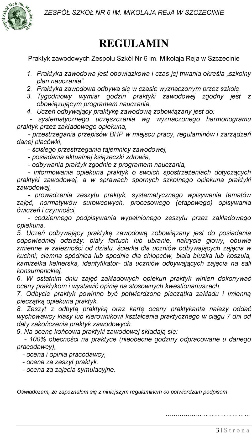 Uczeń odbywający praktykę zawodową zobowiązany jest do: - systematycznego uczęszczania wg wyznaczonego harmonogramu praktyk przez zakładowego opiekuna, - przestrzegania przepisów BHP w miejscu pracy,