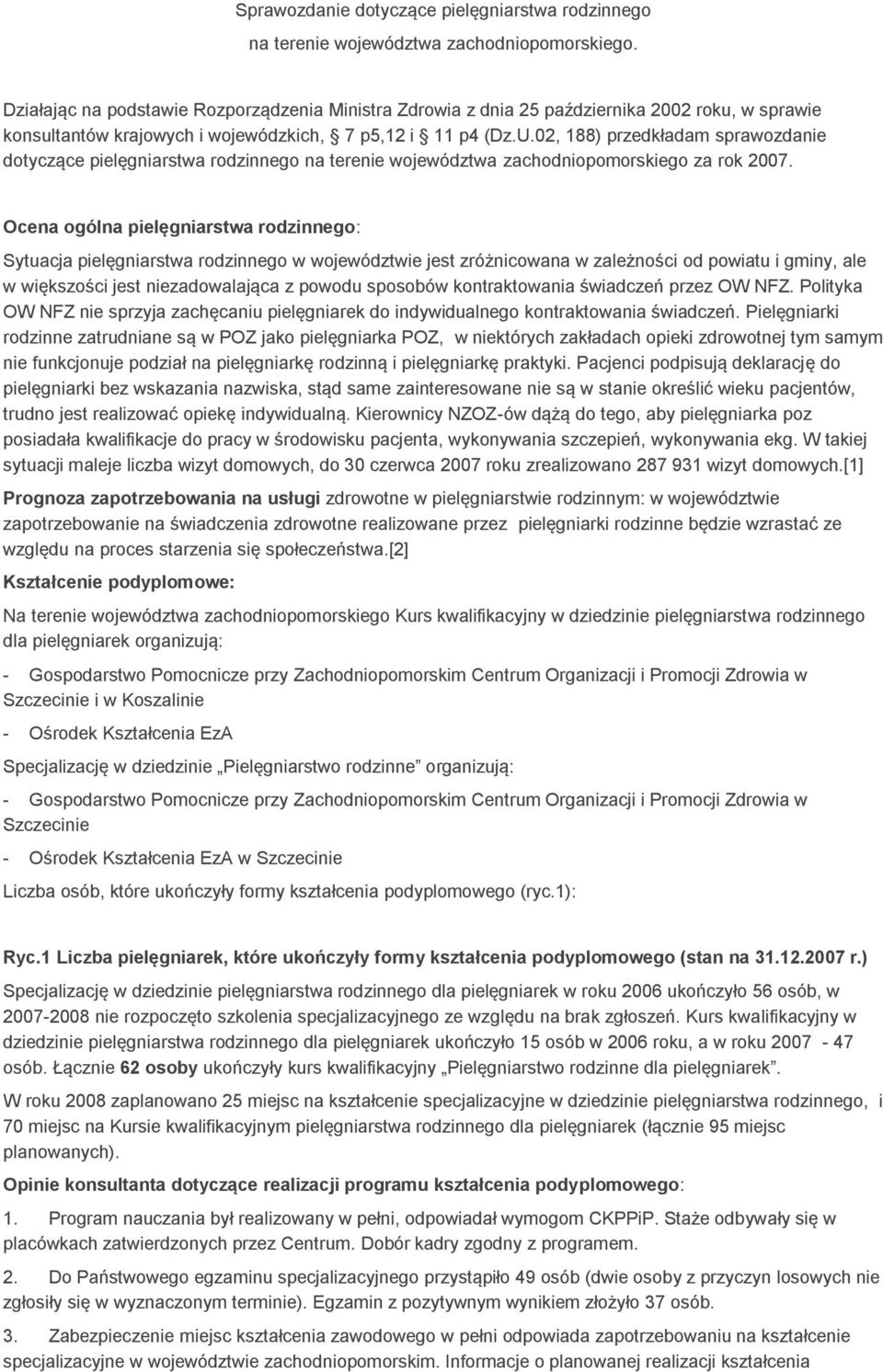 02, 188) przedkładam sprawozdanie dotyczące pielęgniarstwa rodzinnego na terenie województwa zachodniopomorskiego za rok 2007.