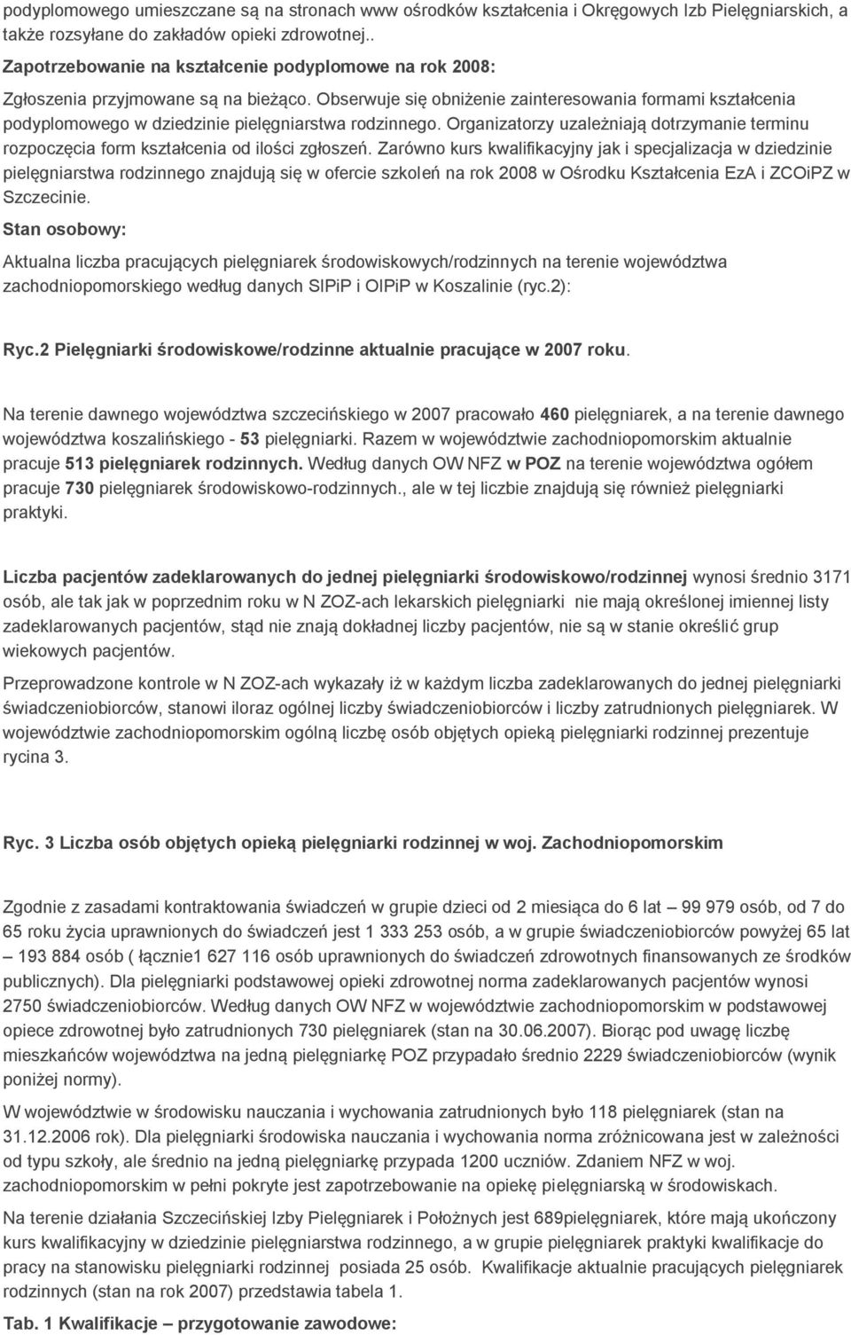 Obserwuje się obniżenie zainteresowania formami kształcenia podyplomowego w dziedzinie pielęgniarstwa rodzinnego.