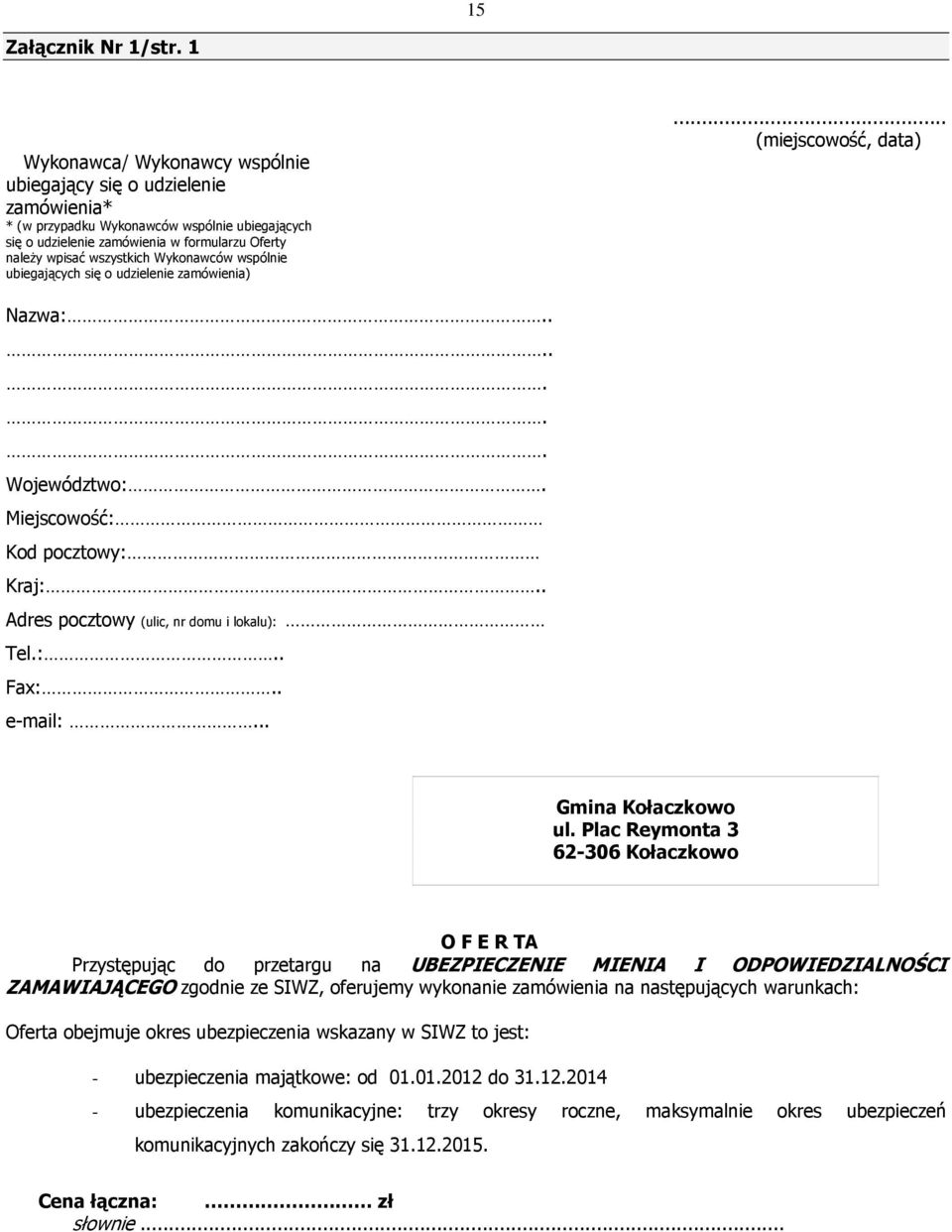 Wykonawców wspólnie ubiegających się o udzielenie zamówienia)... (miejscowość, data) Nazwa:....... Województwo:. Miejscowość: Kod pocztowy: Kraj:.. Adres pocztowy (ulic, nr domu i lokalu): Tel.:.. Fax:.