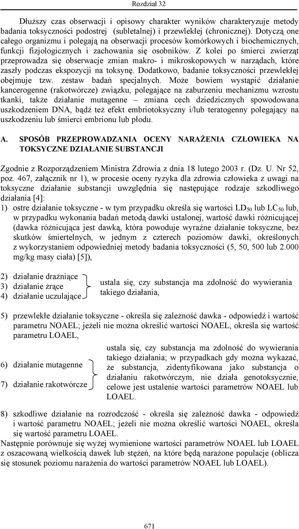Z kolei po śmierci zwierząt przeprowadza się obserwacje zmian makro- i mikroskopowych w narządach, które zaszły podczas ekspozycji na toksynę. Dodatkowo, badanie toksyczności przewlekłej obejmuje tzw.