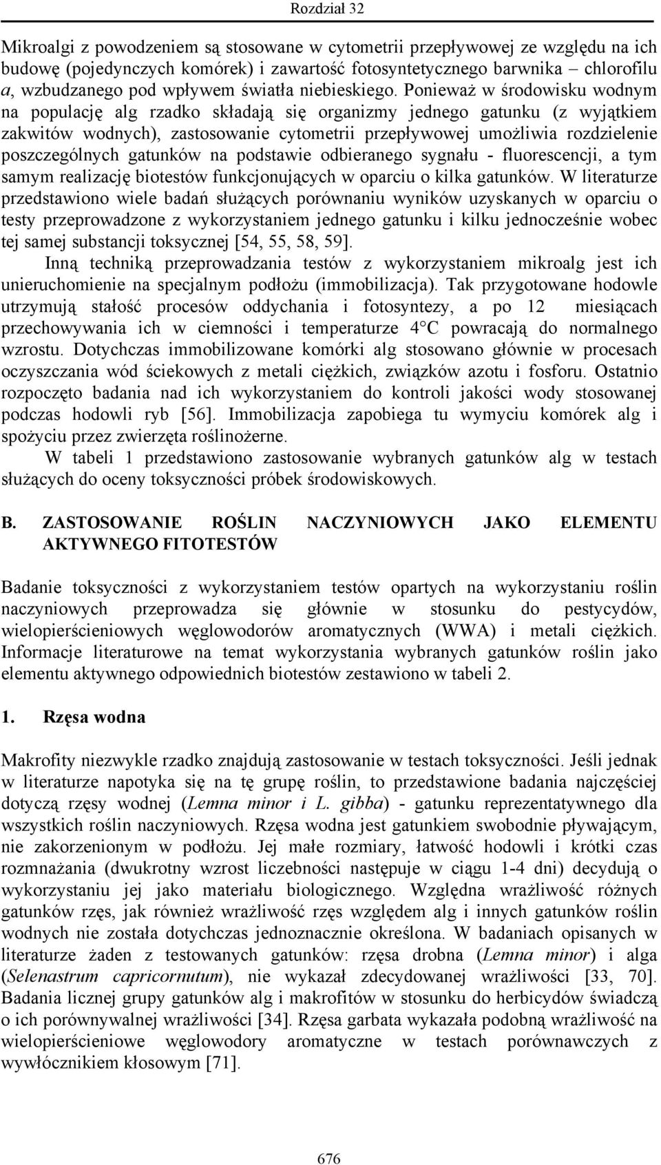Ponieważ w środowisku wodnym na populację alg rzadko składają się organizmy jednego gatunku (z wyjątkiem zakwitów wodnych), zastosowanie cytometrii przepływowej umożliwia rozdzielenie poszczególnych