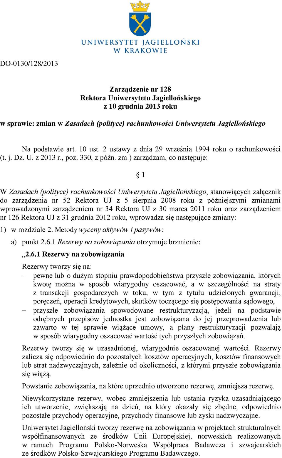 ) zarządzam, co następuje: 1 W Zasadach (polityce) rachunkowości Uniwersytetu Jagiellońskiego, stanowiących załącznik do zarządzenia nr 52 Rektora UJ z 5 sierpnia 2008 roku z późniejszymi zmianami