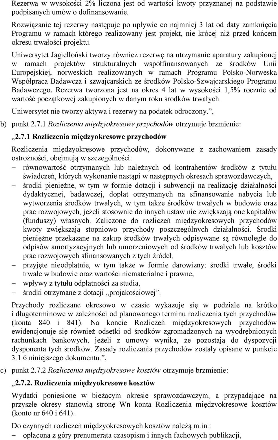 Uniwersytet Jagielloński tworzy również rezerwę na utrzymanie aparatury zakupionej w ramach projektów strukturalnych współfinansowanych ze środków Unii Europejskiej, norweskich realizowanych w ramach