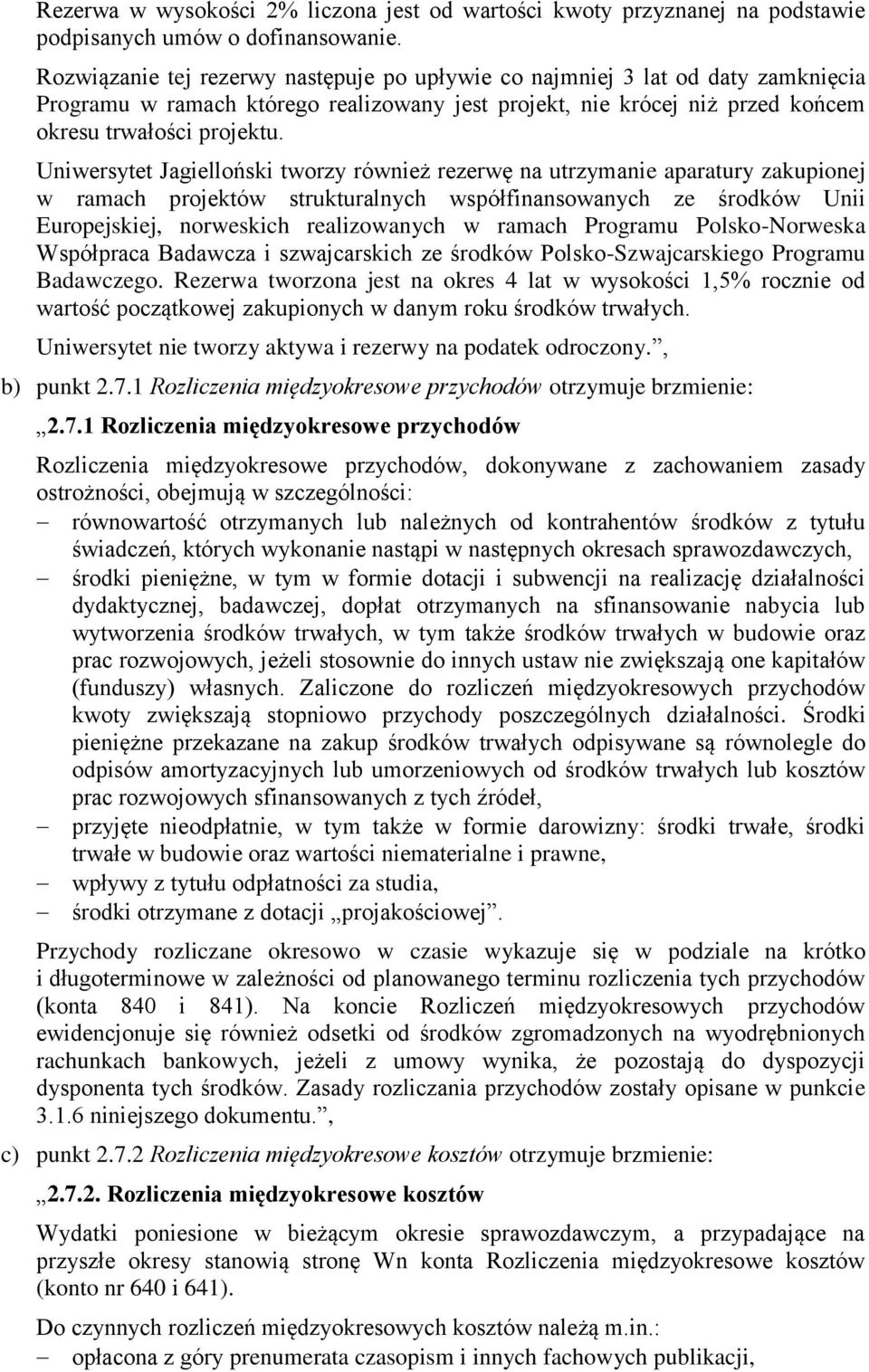 Uniwersytet Jagielloński tworzy również rezerwę na utrzymanie aparatury zakupionej w ramach projektów strukturalnych współfinansowanych ze środków Unii Europejskiej, norweskich realizowanych w ramach