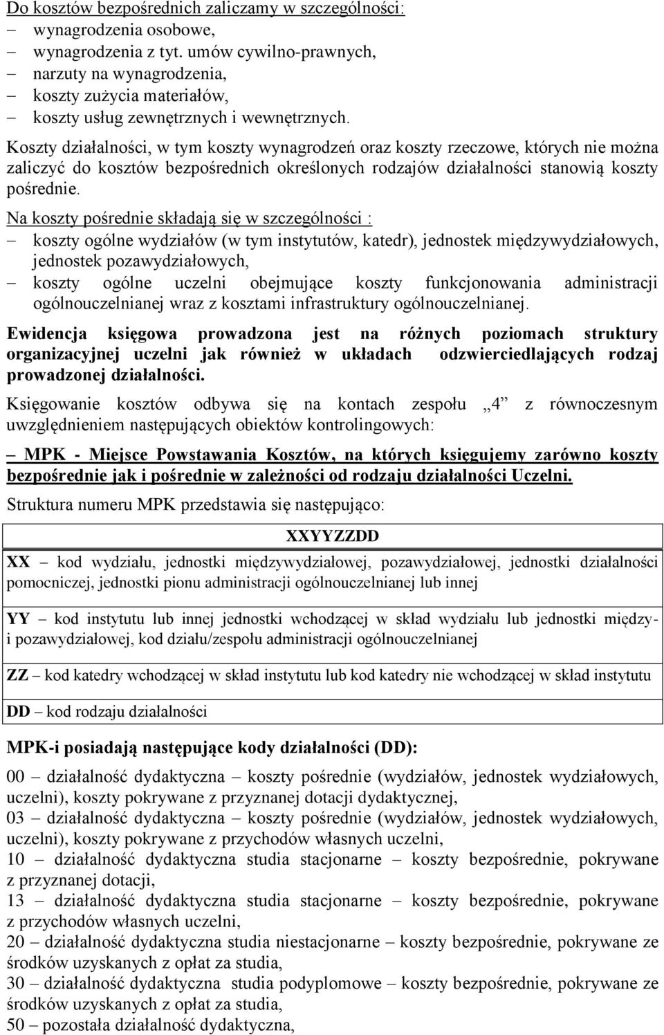 Koszty działalności, w tym koszty wynagrodzeń oraz koszty rzeczowe, których nie można zaliczyć do kosztów bezpośrednich określonych rodzajów działalności stanowią koszty pośrednie.