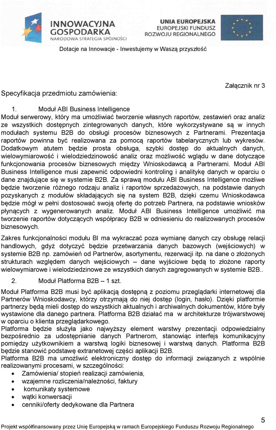 innych modułach systemu B2B do obsługi procesów biznesowych z Partnerami. Prezentacja raportów powinna być realizowana za pomocą raportów tabelarycznych lub wykresów.