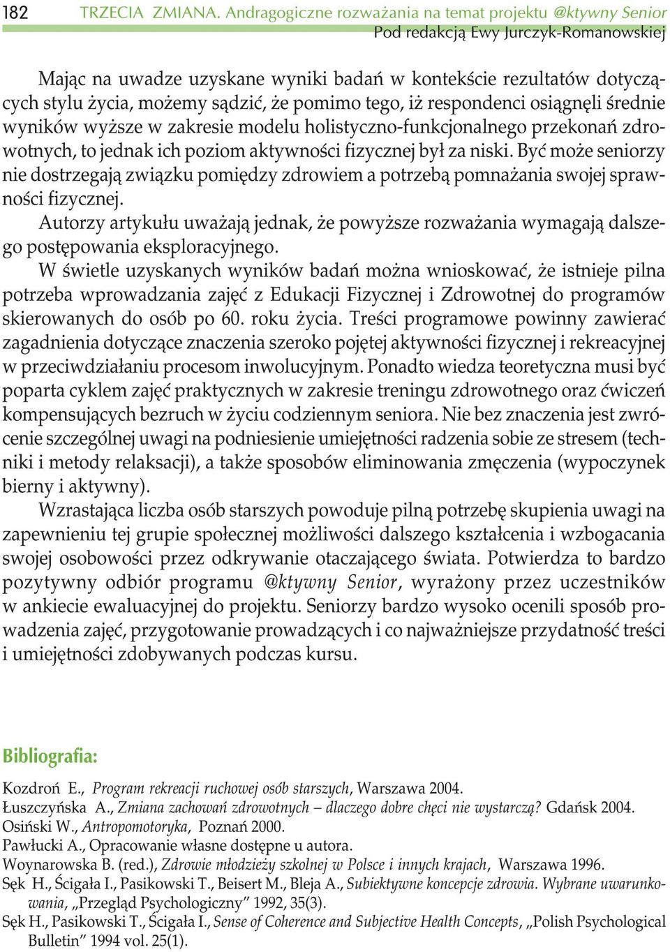 pomimo tego, i respondenci osi¹gnêli œrednie wyników wy sze w zakresie modelu holistyczno-funkcjonalnego przekonañ zdrowotnych, to jednak ich poziom aktywnoœci fizycznej by³ za niski.