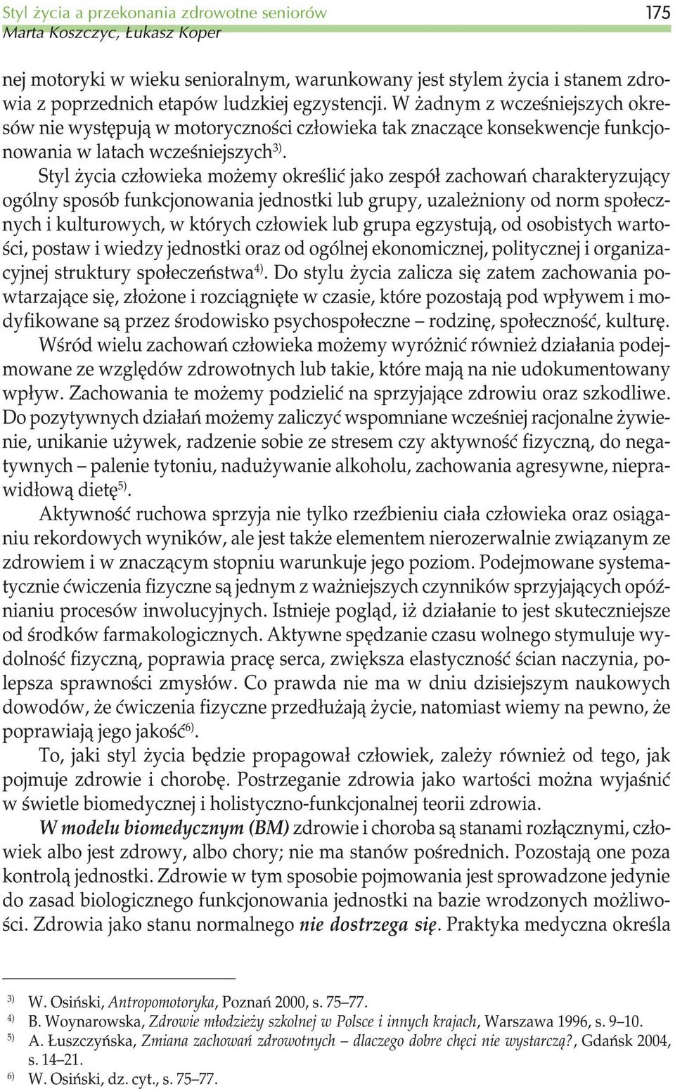 Styl ycia cz³owieka mo emy okreœliæ jako zespó³ zachowañ charakteryzuj¹cy ogólny sposób funkcjonowania jednostki lub grupy, uzale niony od norm spo³ecznych i kulturowych, w których cz³owiek lub grupa