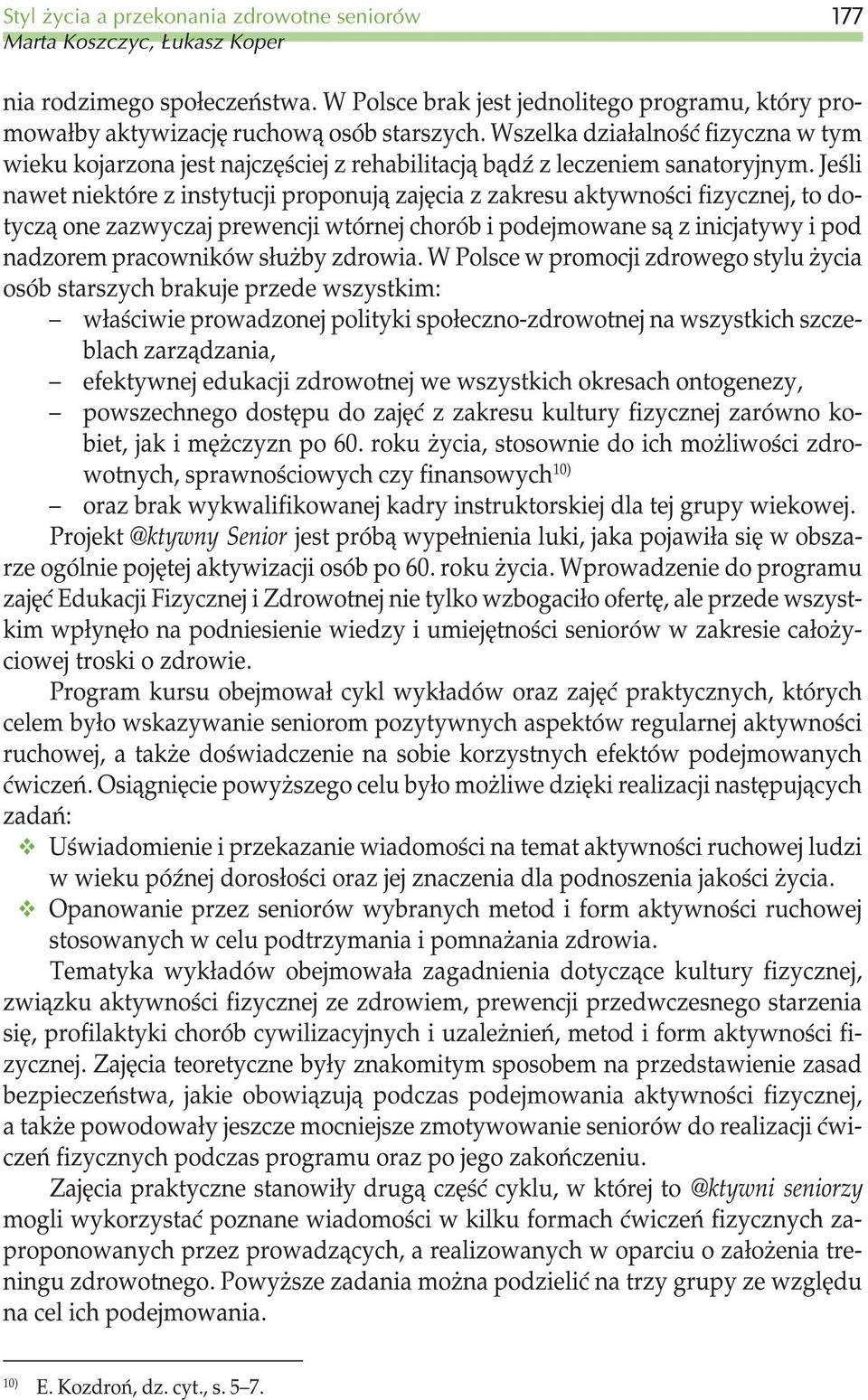 Jeœli nawet niektóre z instytucji proponuj¹ zajêcia z zakresu aktywnoœci fizycznej, to dotycz¹ one zazwyczaj prewencji wtórnej chorób i podejmowane s¹ z inicjatywy i pod nadzorem pracowników s³u by