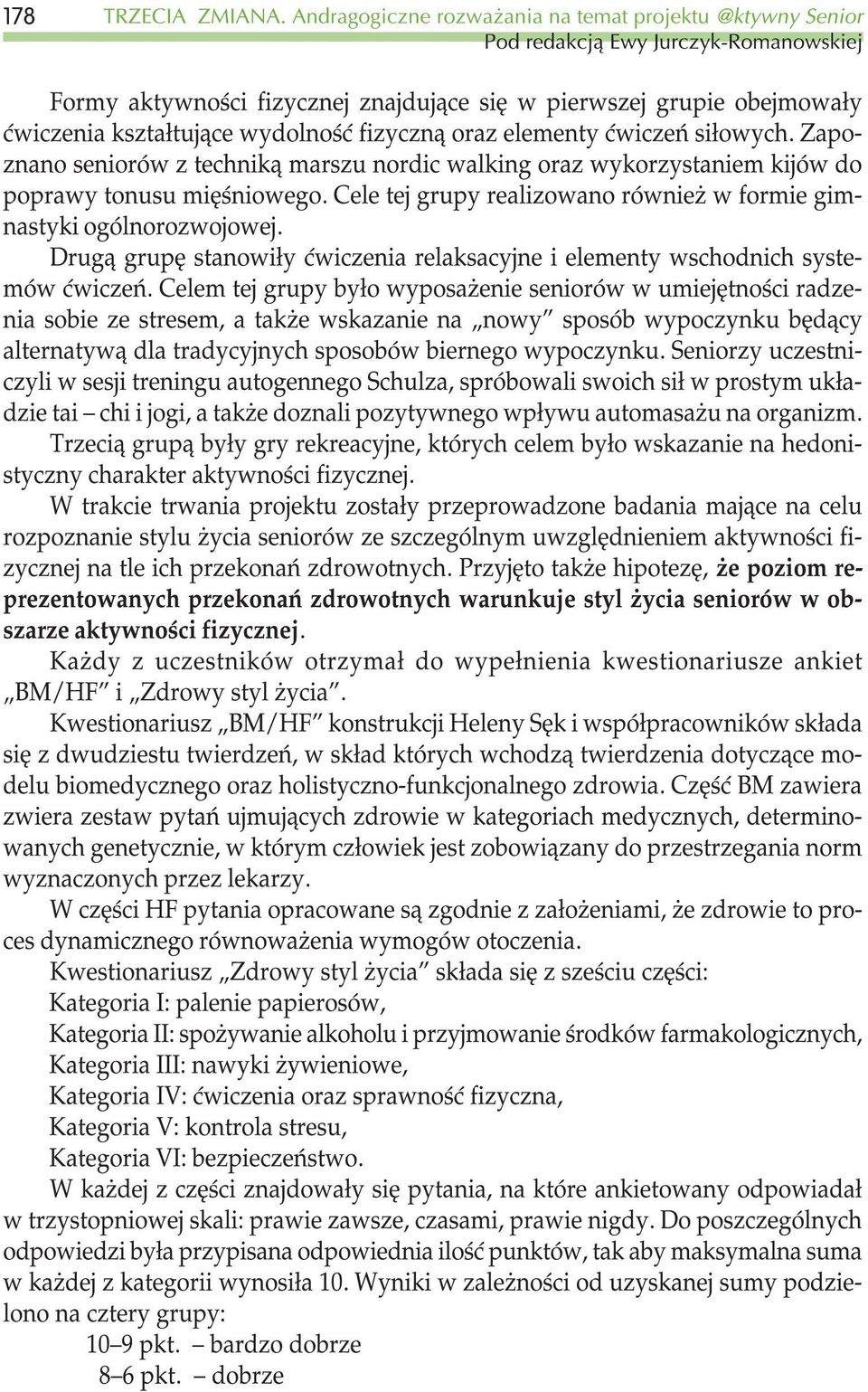 wydolnoœæ fizyczn¹ oraz elementy æwiczeñ si³owych. Zapoznano seniorów z technik¹ marszu nordic walking oraz wykorzystaniem kijów do poprawy tonusu miêœniowego.