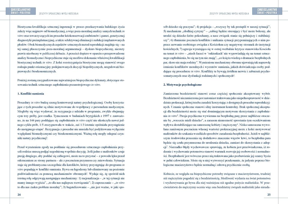 Obok biomedycznych aspektów sztucznych metod reprodukcji znajduje się na tej samej płaszczyznie poza-moralnej argumentacji dyskurs biopsychiczny, niestety prawie nieobecny w publicznej debacie.