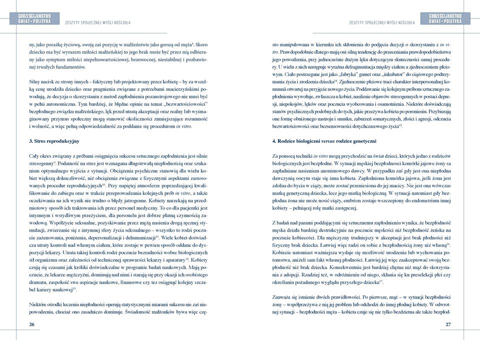 Silny nacisk ze strony innych faktyczny lub projektowany przez kobietę by za wszelką cenę urodziła dziecko oraz pragnienia związane z potrzebami macierzyńskimi powodują, że decyzja o skorzystaniu z