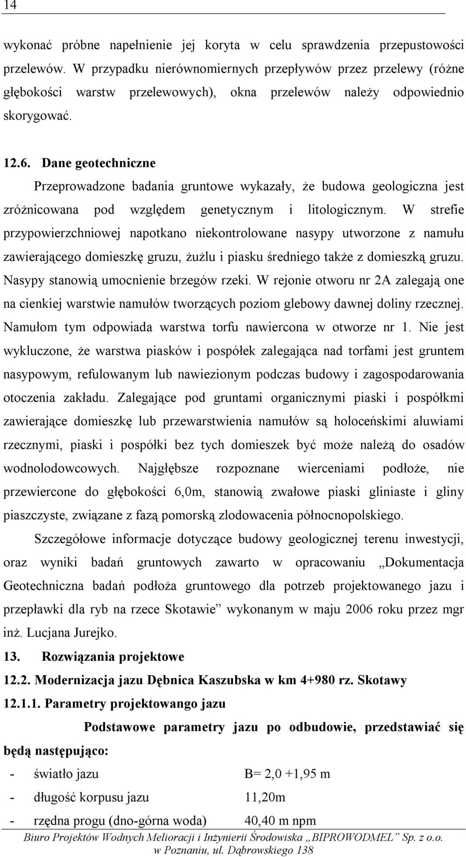 Dane geotechniczne Przeprowadzone badania gruntowe wykazały, że budowa geologiczna jest zróżnicowana pod względem genetycznym i litologicznym.