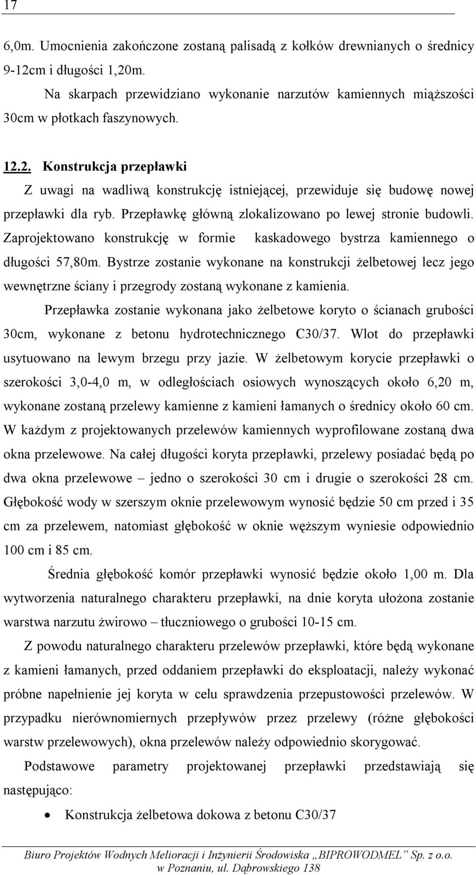 Zaprojektowano konstrukcję w formie kaskadowego bystrza kamiennego o długości 57,80m.