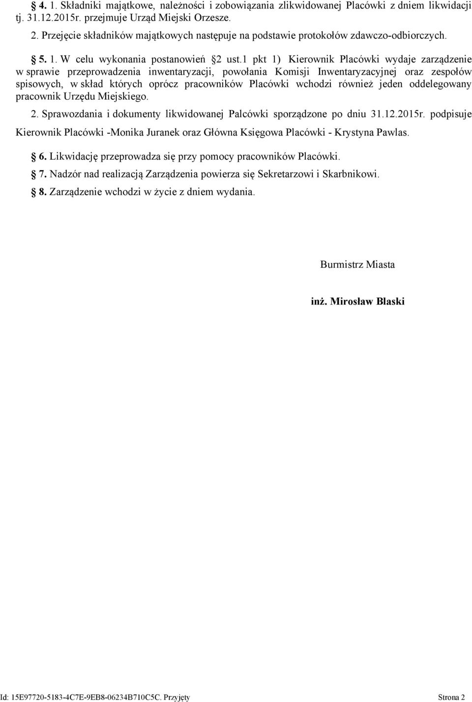 1 pkt 1) wydaje zarządzenie w sprawie przeprowadzenia inwentaryzacji, powołania Komisji Inwentaryzacyjnej oraz zespołów spisowych, w skład których oprócz pracowników Placówki wchodzi również jeden