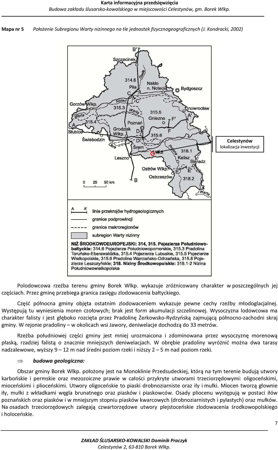 Część północna gminy objęta ostatnim zlodowaceniem wykazuje pewne cechy rzeźby młodoglacjalnej. Występują tu wyniesienia moren czołowych; brak jest form akumulacji szczelinowej.