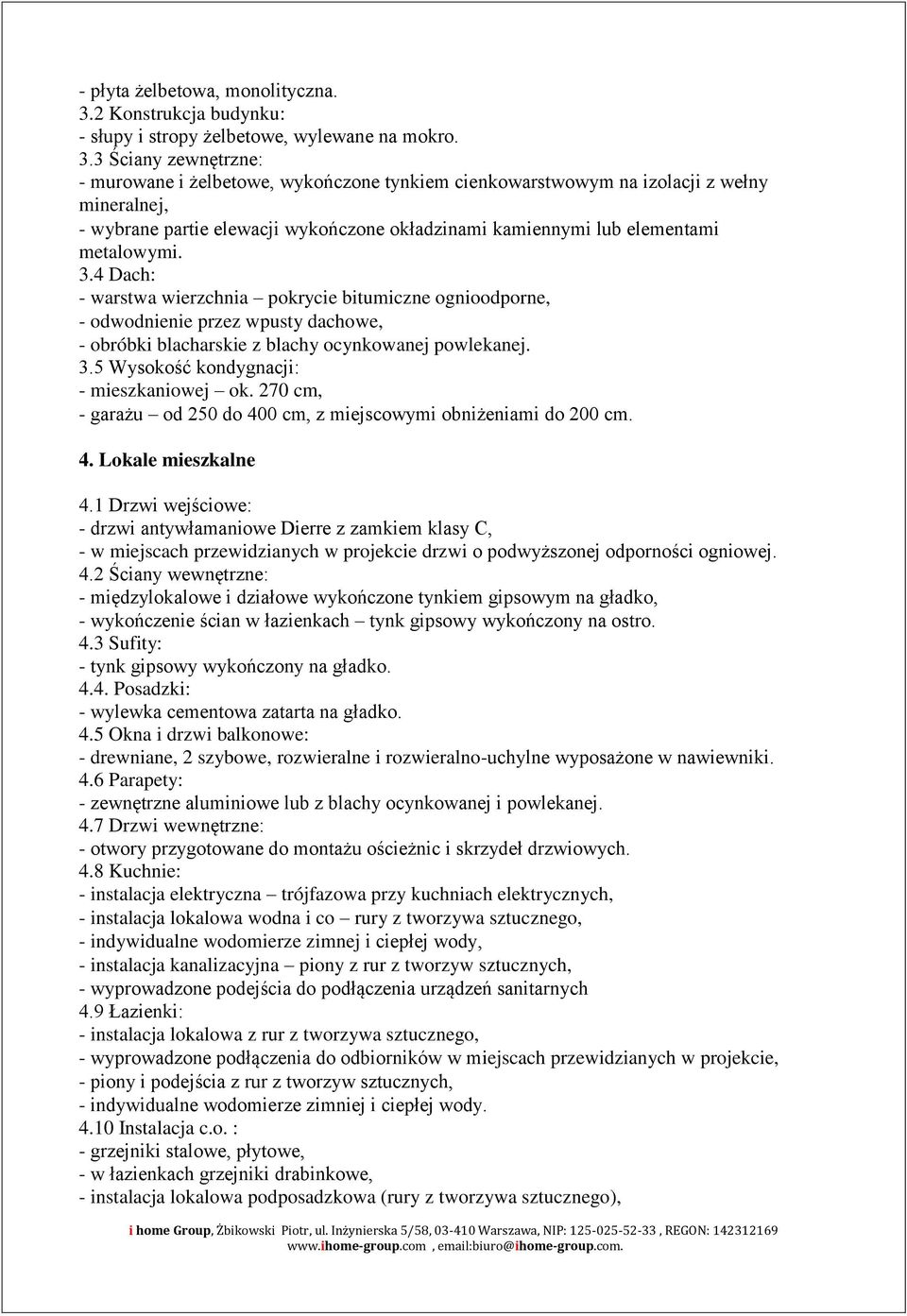 3 Ściany zewnętrzne: - murowane i żelbetowe, wykończone tynkiem cienkowarstwowym na izolacji z wełny mineralnej, - wybrane partie elewacji wykończone okładzinami kamiennymi lub elementami metalowymi.