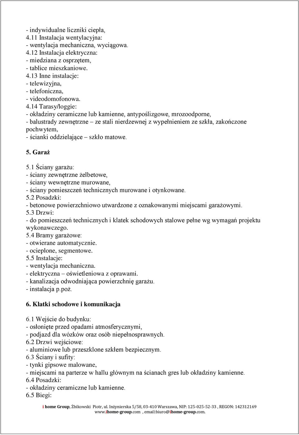 oddzielające szkło matowe. 5. Garaż 5.1 Ściany garażu: - ściany zewnętrzne żelbetowe, - ściany wewnętrzne murowane, - ściany pomieszczeń technicznych murowane i otynkowane. 5.2 Posadzki: - betonowe powierzchniowo utwardzone z oznakowanymi miejscami garażowymi.