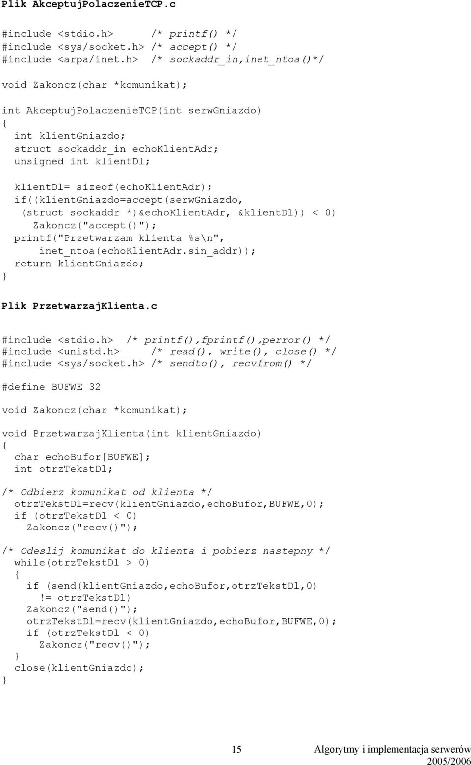 sizeof(echoklientadr); if((klientgniazdo=accept(serwgniazdo, (struct sockaddr *)&echoklientadr, &klientdl)) < 0) Zakoncz("accept()"); printf("przetwarzam klienta %s\n", inet_ntoa(echoklientadr.